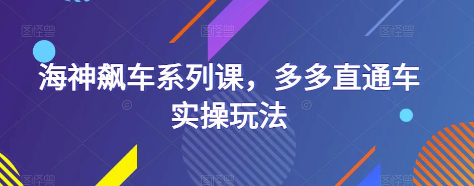 海神飙车系列课，多多直通车实操玩法_海蓝资源库