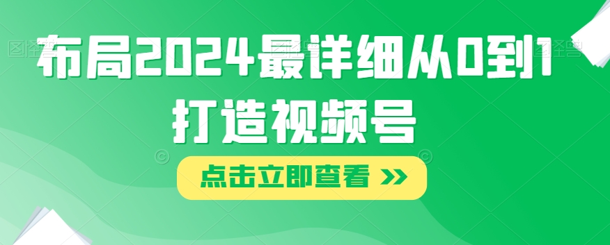 布局2024最详细从0到1打造视频号【揭秘】_海蓝资源库