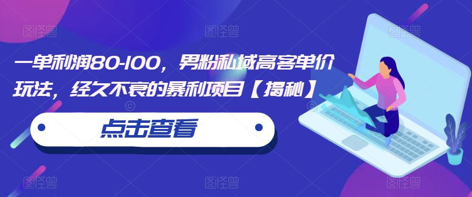 一单利润80-100，男粉私域高客单价玩法，经久不衰的暴利项目【揭秘】_海蓝资源库