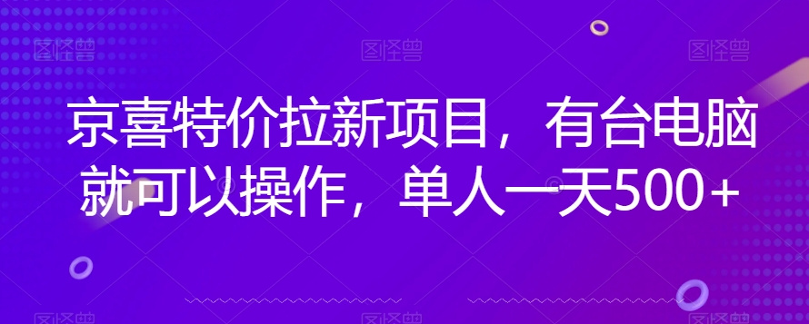 京喜特价拉新新玩法，有台电脑就可以操作，单人一天500+【揭秘】_海蓝资源库