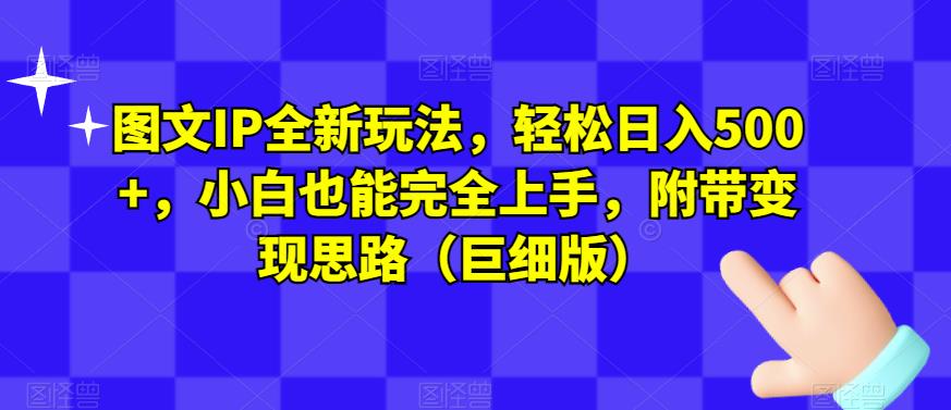 图文IP全新玩法，轻松日入500+，小白也能完全上手，附带变现思路（巨细版）_海蓝资源库