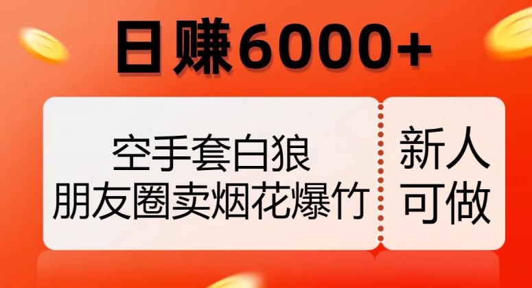 空手套白狼，朋友圈卖烟花爆竹，日赚6000+【揭秘】_海蓝资源库