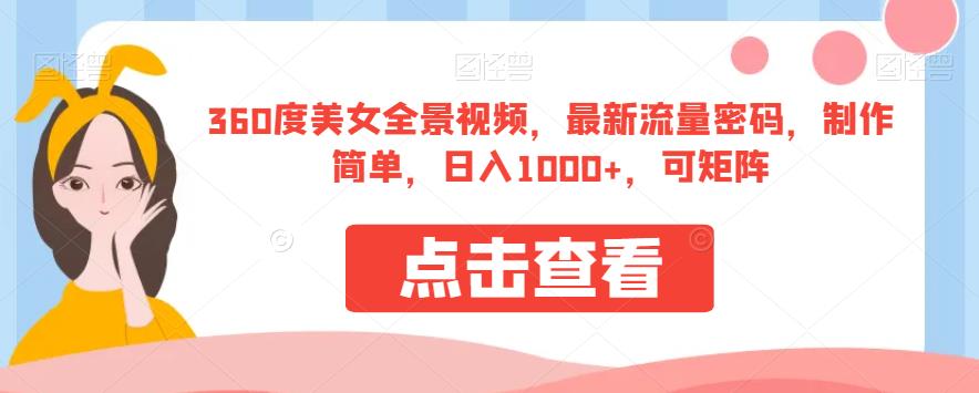 360度美女全景视频，最新流量密码，制作简单，日入1000+，可矩阵【揭秘】_海蓝资源库