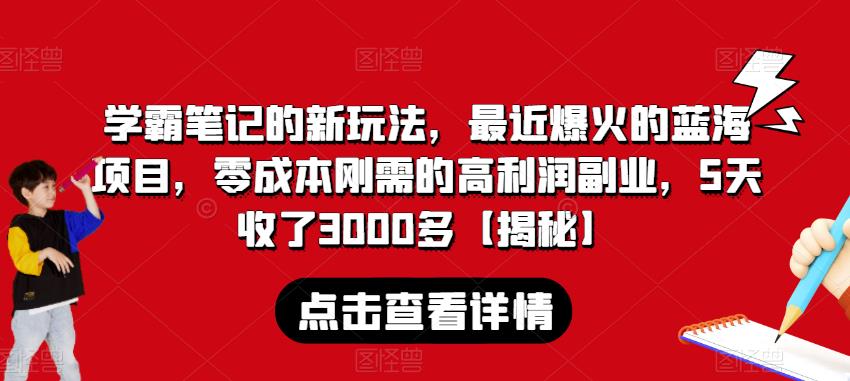 学霸笔记的新玩法，最近爆火的蓝海项目，零成本刚需的高利润副业，5天收了3000多【揭秘】_海蓝资源库