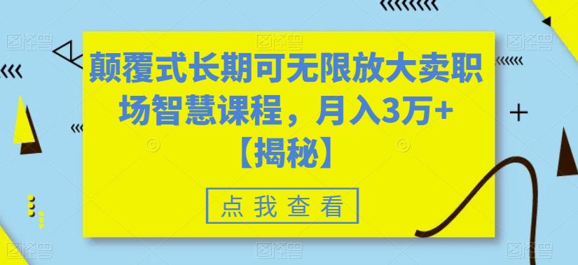 颠覆式长期可无限放大卖职场智慧课程，月入3万+【揭秘】_海蓝资源库