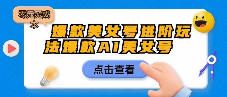 爆款美女号进阶玩法爆款AI美女号，日入1000零元无成本【揭秘】_海蓝资源库