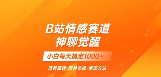 B站情感冷门蓝海赛道秒变现《神聊觉醒》一天轻松变现500+【揭秘】_海蓝资源库