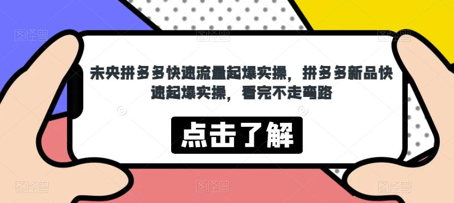 未央拼多多快速流量起爆实操，拼多多新品快速起爆实操，看完不走弯路_海蓝资源库