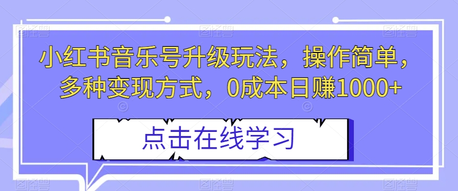 小红书音乐号升级玩法，操作简单，多种变现方式，0成本日赚1000+【揭秘】_海蓝资源库