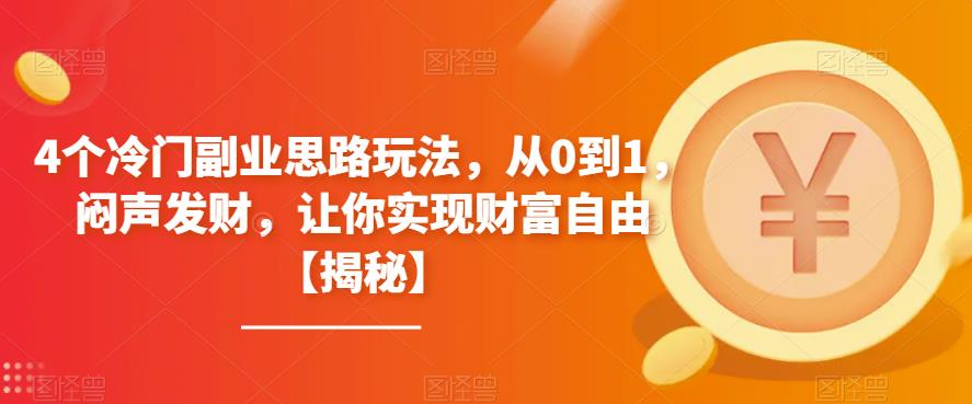 4个冷门副业思路玩法，从0到1，闷声发财，让你实现财富自由【揭秘】_海蓝资源库