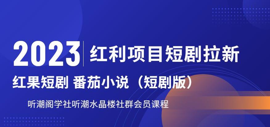 2023红利项目短剧拉新，听潮阁学社月入过万红果短剧番茄小说CPA拉新项目教程【揭秘】_海蓝资源库