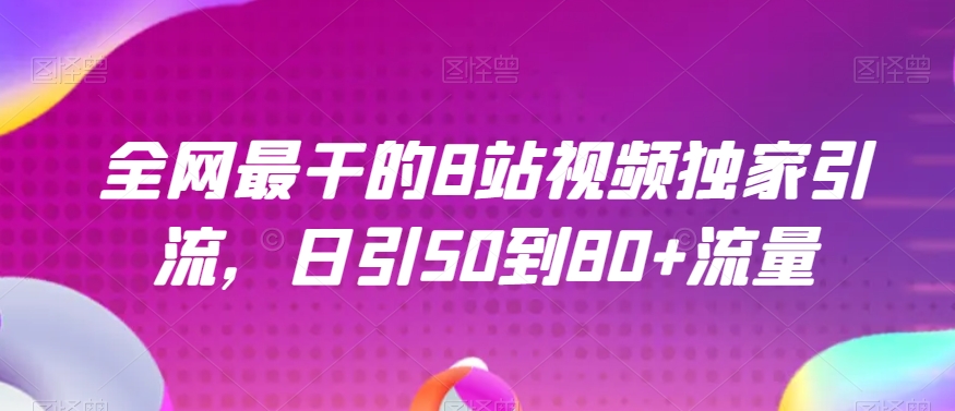 全网最干的B站视频独家引流，日引50到80+流量【揭秘】_海蓝资源库