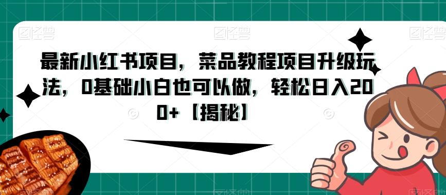 最新小红书项目，菜品教程项目升级玩法，0基础小白也可以做，轻松日入200+【揭秘】_海蓝资源库