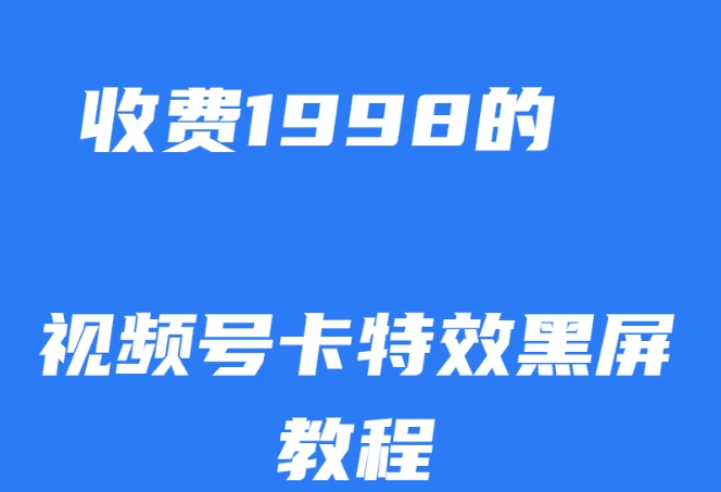 外面收费1998的视频号卡特效黑屏玩法，条条原创，轻松热门【揭秘】_海蓝资源库