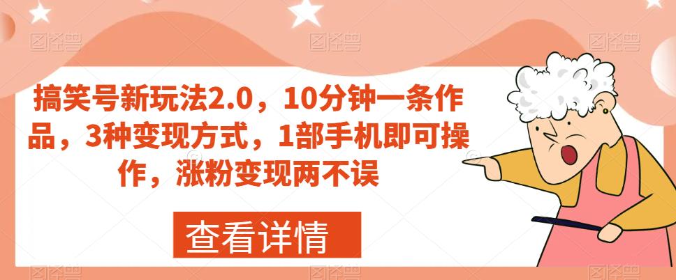 搞笑号新玩法2.0，10分钟一条作品，3种变现方式，1部手机即可操作，涨粉变现两不误_海蓝资源库