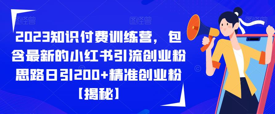 2023知识付费训练营，包含最新的小红书引流创业粉思路日引200+精准创业粉【揭秘】_海蓝资源库