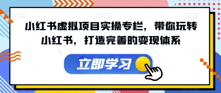 小红书虚拟项目实操专栏，带你玩转小红书，打造完善的变现体系_海蓝资源库