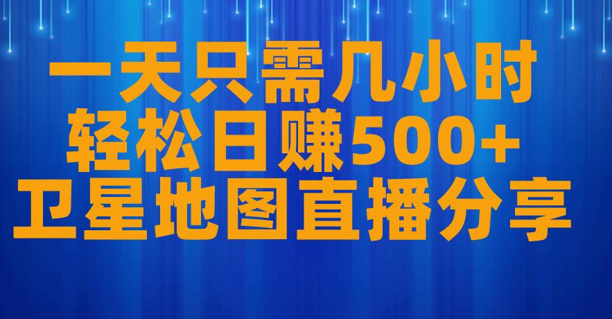 一天只需几小时，轻松日赚500+，卫星地图直播项目分享【揭秘】_海蓝资源库