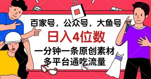 百家号，公众号，大鱼号一分钟一条原创素材，多平台通吃流量，日入4位数【揭秘】_海蓝资源库