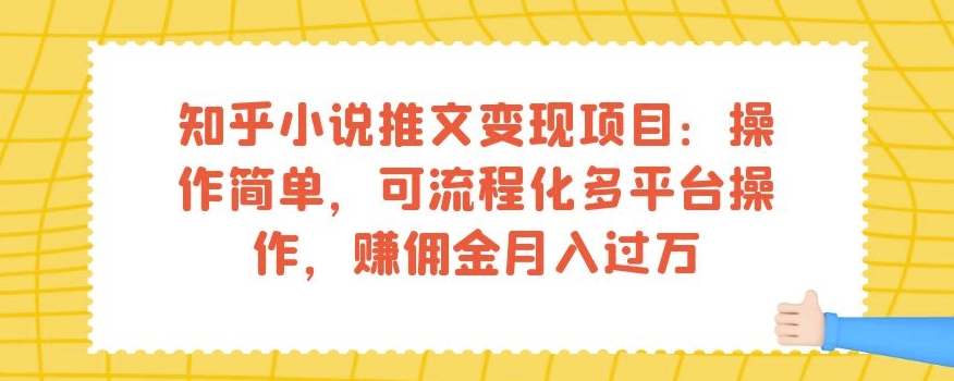 知乎小说推文变现项目：操作简单，可流程化多平台操作，赚佣金月入过万_海蓝资源库