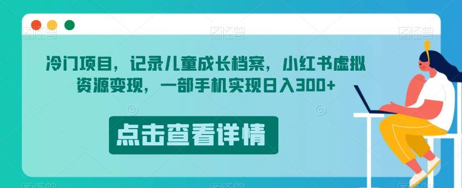 冷门项目，记录儿童成长档案，小红书虚拟资源变现，一部手机实现日入300+【揭秘】_海蓝资源库