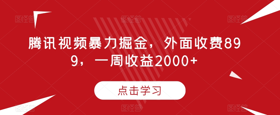 腾讯视频暴力掘金，外面收费899，一周收益2000+【揭秘】_海蓝资源库