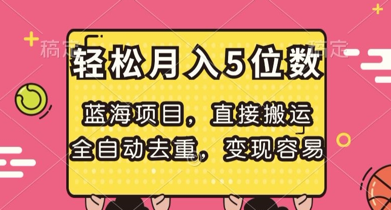 蓝海项目，直接搬运，全自动去重，变现容易，轻松月入5位数【揭秘】_海蓝资源库