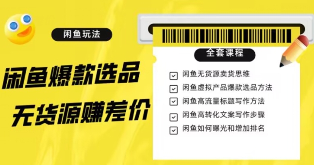 闲鱼无货源赚差价进阶玩法，爆款选品，资源寻找，引流变现全套教程（11节课）【揭秘】_海蓝资源库