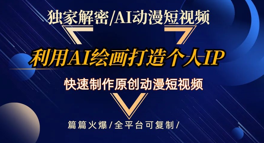 独家解密AI动漫短视频最新玩法，快速打造个人动漫IP，制作原创动漫短视频，篇篇火爆【揭秘】_海蓝资源库