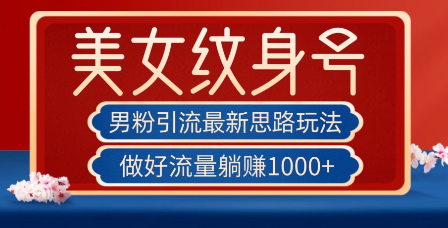 男粉引流最新思路玩法，美女纹身号，做好流量躺赚1000+【揭秘】_海蓝资源库