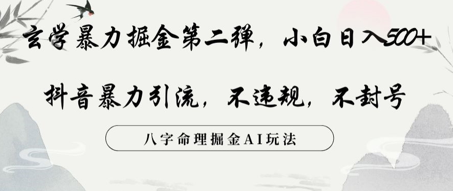 玄学暴力掘金第二弹，小白日入500+，抖音暴力引流，不违规，术封号，八字命理掘金AI玩法【揭秘】_海蓝资源库