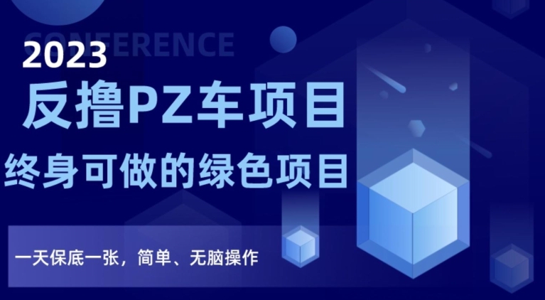 2023反撸PZ车项目，终身可做的绿色项目，一天保底一张，简单、无脑操作【仅揭秘】_海蓝资源库