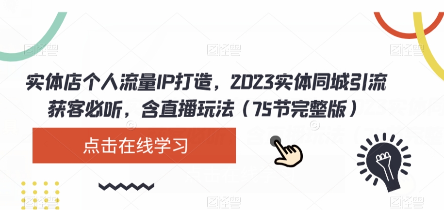 实体店个人流量IP打造，2023实体同城引流获客必听，含直播玩法（75节完整版）_海蓝资源库