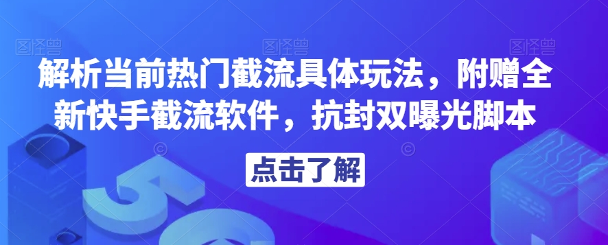 解析当前热门截流具体玩法，附赠全新快手截流软件，抗封双曝光脚本【揭秘】_海蓝资源库