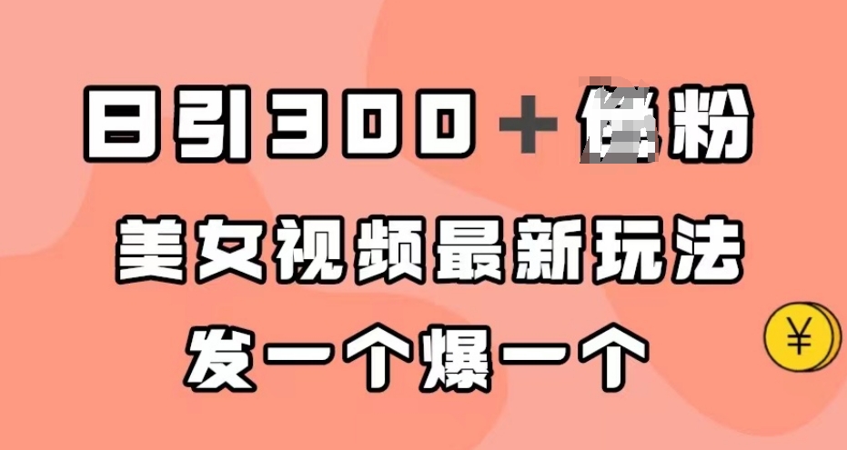 日引300＋男粉，美女视频最新玩法，发一个爆一个【揭秘】_海蓝资源库