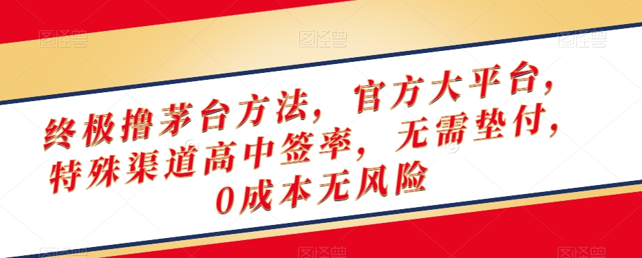 终极撸茅台方法，官方大平台，特殊渠道高中签率，无需垫付，0成本无风险【揭秘】_海蓝资源库