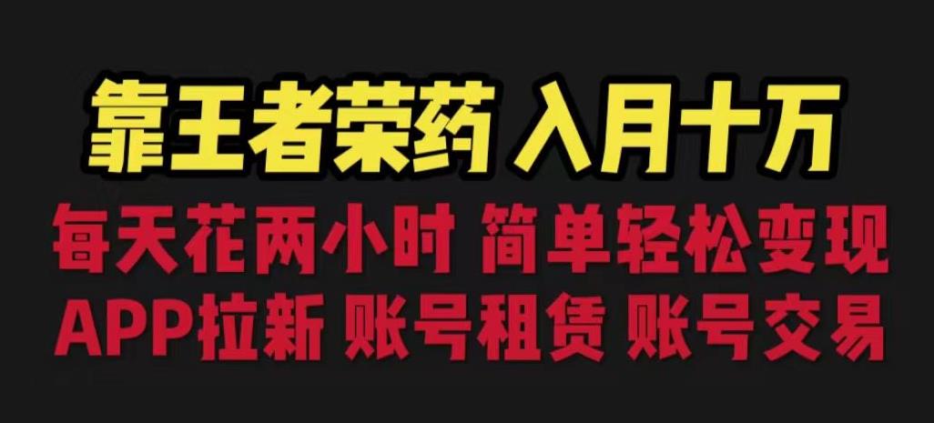 靠王者荣耀，月入十万，每天花两小时。多种变现，拉新、账号租赁，账号交易【揭秘】_海蓝资源库