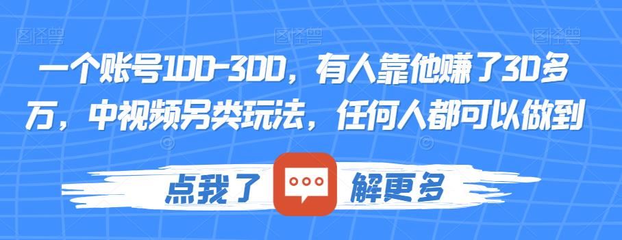 一个账号100-300，有人靠他赚了30多万，中视频另类玩法，任何人都可以做到【揭秘】_海蓝资源库