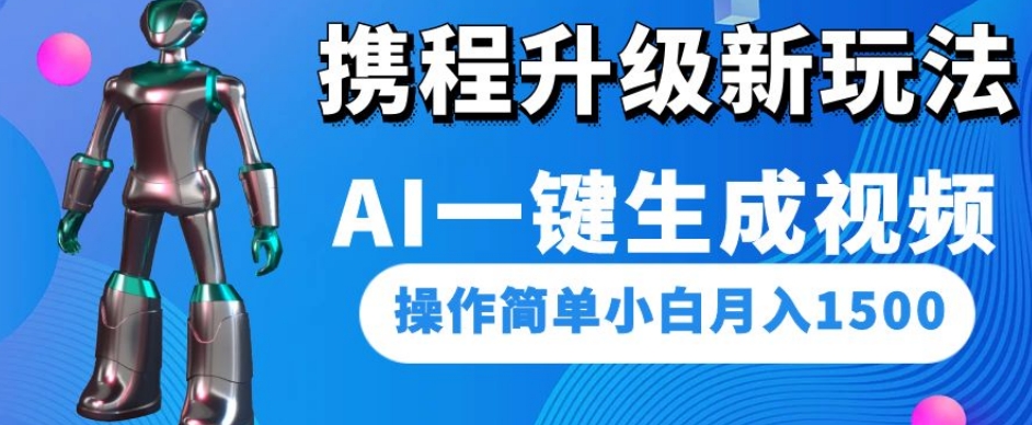 携程升级新玩法AI一键生成视频，操作简单小白月入1500_海蓝资源库