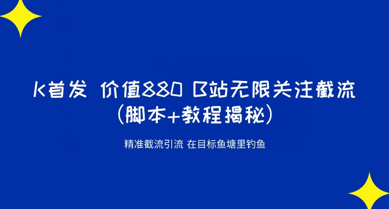 K首发价值880 B站无限关注截流精准引流（脚本+教程揭秘）_海蓝资源库