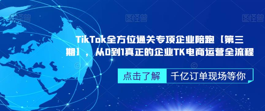 ‎TikTok全方位通关专项企业陪跑【第三期】，从0到1真正的企业TK电商运营全流程_海蓝资源库