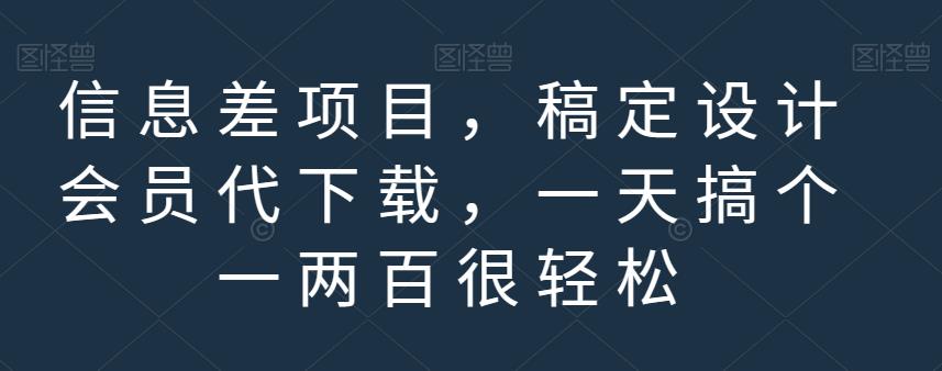 信息差项目，稿定设计会员代下载，一天搞个一两百很轻松【揭秘】_海蓝资源库