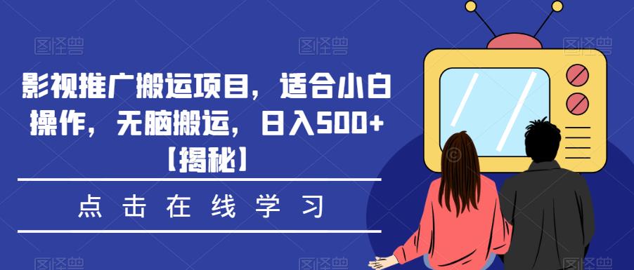 影视推广搬运项目，适合小白操作，无脑搬运，日入500+【揭秘】_海蓝资源库