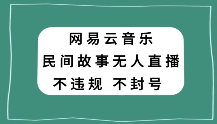 网易云民间故事无人直播，零投入低风险、人人可做【揭秘】_海蓝资源库