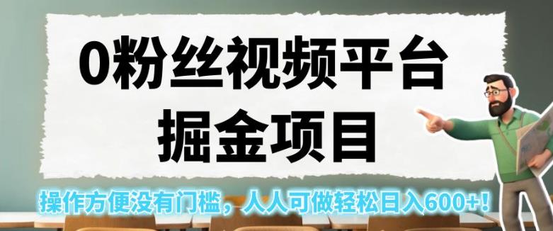 0粉丝视频平台掘金项目，操作方便没有门槛，人人可做轻松日入600+！【揭秘】_海蓝资源库