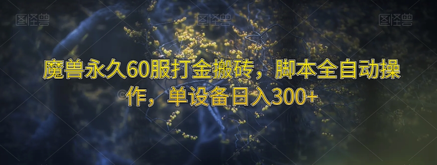 魔兽永久60服打金搬砖，脚本全自动操作，单设备日入300+【揭秘】_海蓝资源库