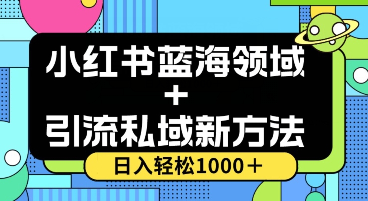 小红书蓝海虚拟＋引流私域新方法，100%不限流，日入轻松1000＋，小白无脑操作【揭秘】_海蓝资源库