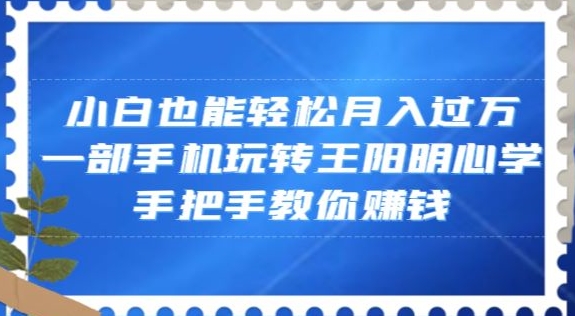 小白也能轻松月入过万，一部手机玩转王阳明心学，手把手教你赚钱【揭秘】_海蓝资源库