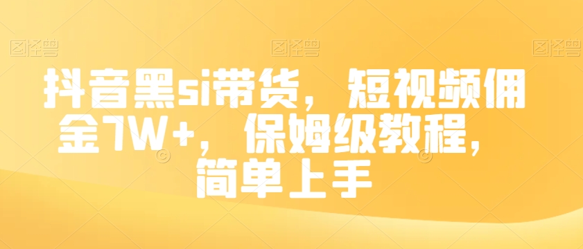 抖音黑si带货，短视频佣金7W+，保姆级教程，简单上手【揭秘】_海蓝资源库