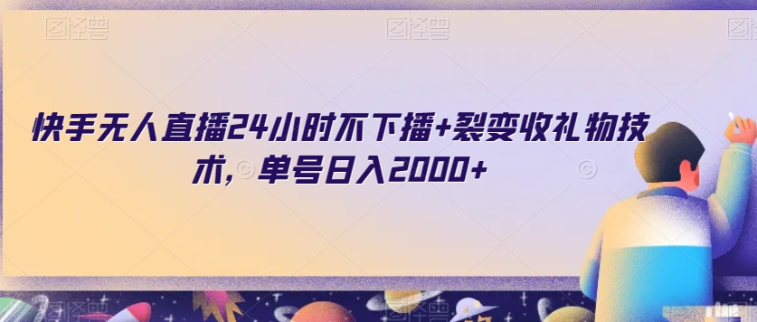 快手无人直播24小时不下播+裂变收礼物技术，单号日入2000+【揭秘】_海蓝资源库